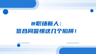@职场新人：签合同警惕这几个陷阱！